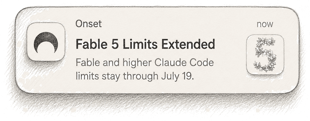 Onset notification: Fable 5 Limits Extended — Fable and higher Claude Code limits stay through July 19.